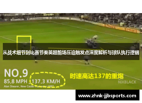 从战术细节到比赛节奏英超前场压迫触发点深度解析与球队执行逻辑 从战术细节到比赛节奏英超前场压迫触发点深度解析与球队执行逻辑