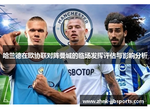 哈兰德在欧协联对阵曼城的临场发挥评估与影响分析
