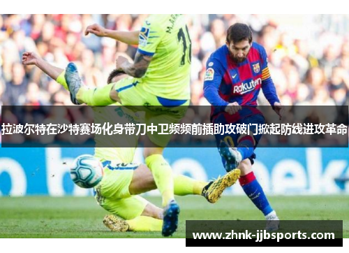拉波尔特在沙特赛场化身带刀中卫频频前插助攻破门掀起防线进攻革命 拉波尔特在沙特赛场化身带刀中卫频频前插助攻破门掀起防线进攻革命