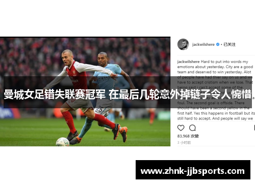 曼城女足错失联赛冠军 在最后几轮意外掉链子令人惋惜 曼城女足错失联赛冠军 在最后几轮意外掉链子令人惋惜